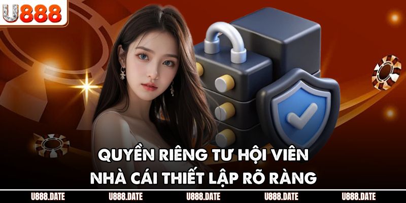 Quyền Riêng Tư U888 – Chính Sách Bảo Vệ Người Chơi Tối Ưu 1 Quyền riêng tư hội viên nhà cái thiết lập rõ ràng