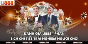 Đánh Giá U888 - Phân Tích Chi Tiết Trải Nghiệm Người Chơi