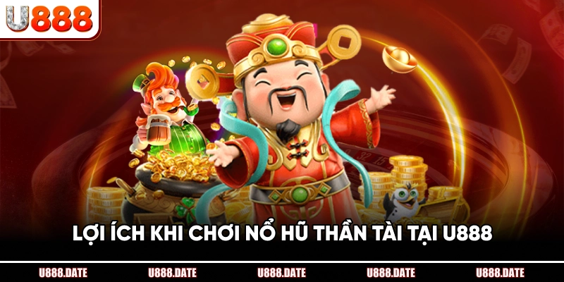 Nổ Hũ Thần Tài – Trải Nghiệm Quay Hũ Cơ Hội Nhận Thưởng Lớn 4 Lợi Ích Khi Chơi Nổ Hũ Thần Tài Tại U888